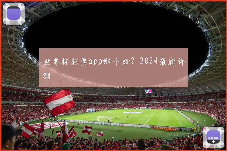 世界杯彩票app哪个好?2024最新评测